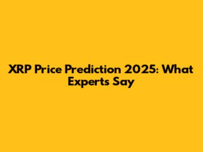 XRP Price Prediction 2025: What Experts Say