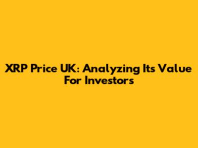 XRP Price UK: Analyzing Its Value For Investors