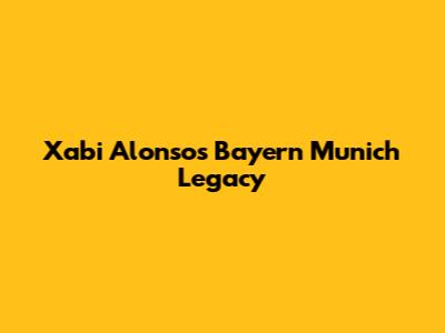 Xabi Alonso's Bayern Munich Legacy