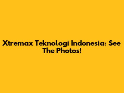 Xtremax Teknologi Indonesia: See The Photos!