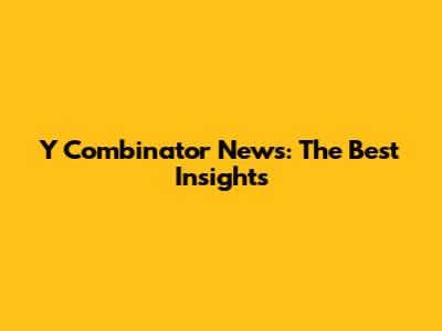 Y Combinator News: The Best Insights