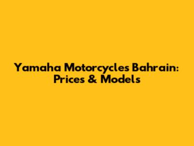 Yamaha Motorcycles Bahrain: Prices & Models