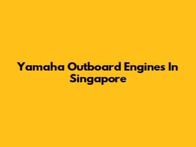 Yamaha Outboard Engines In Singapore