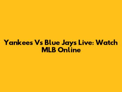 Yankees Vs Blue Jays Live: Watch MLB Online