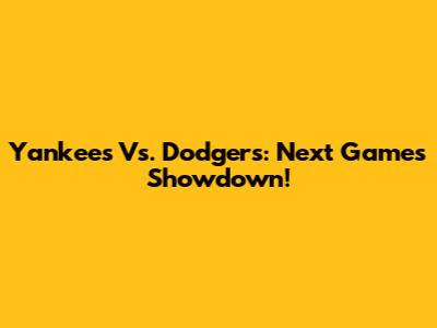 Yankees Vs. Dodgers: Next Games Showdown!