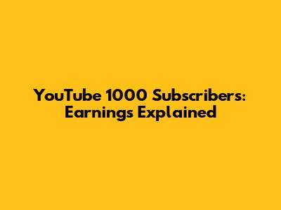 YouTube 1000 Subscribers: Earnings Explained