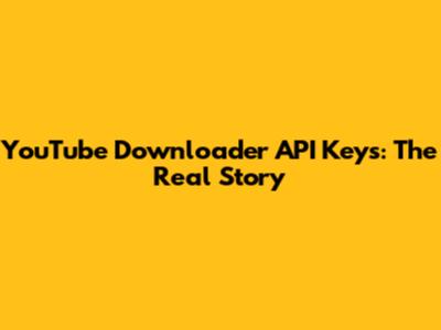 YouTube Downloader API Keys: The Real Story