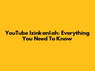 YouTube Izinkanlah: Everything You Need To Know