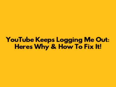 YouTube Keeps Logging Me Out: Here's Why & How To Fix It!