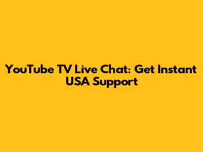YouTube TV Live Chat: Get Instant USA Support