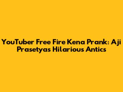YouTuber Free Fire Kena Prank: Aji Prasetya's Hilarious Antics