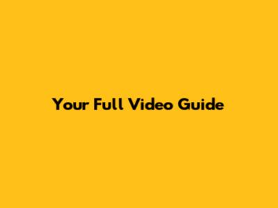 Your Full Video Guide