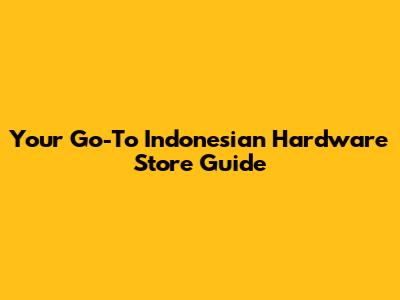 Your Go-To Indonesian Hardware Store Guide