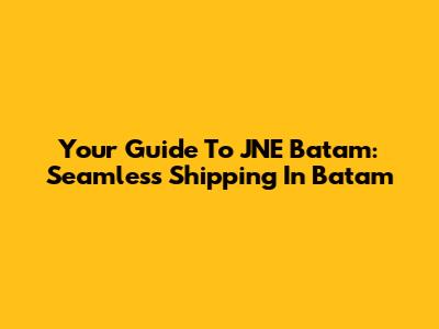 Your Guide To JNE Batam: Seamless Shipping In Batam