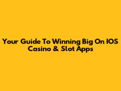 Your Guide To Winning Big On IOS Casino & Slot Apps