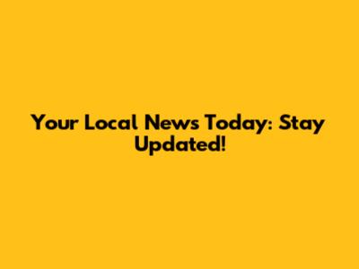 Your Local News Today: Stay Updated!