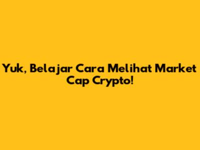 Yuk, Belajar Cara Melihat Market Cap Crypto!