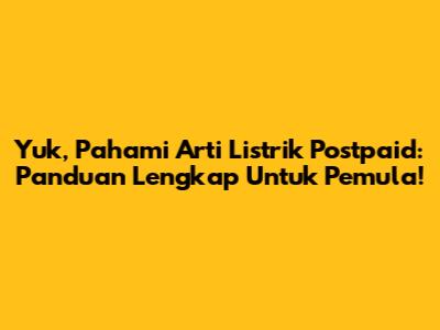 Yuk, Pahami Arti Listrik Postpaid: Panduan Lengkap Untuk Pemula!