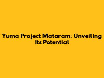 Yuma Project Mataram: Unveiling Its Potential