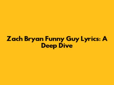 Zach Bryan "Funny Guy" Lyrics: A Deep Dive
