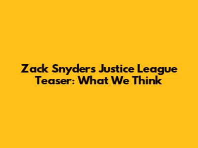 Zack Snyder's Justice League Teaser: What We Think