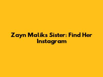 Zayn Malik's Sister: Find Her Instagram