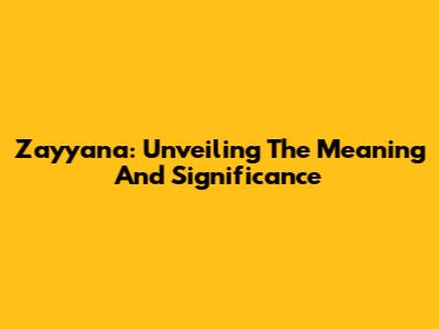 Zayyana: Unveiling The Meaning And Significance