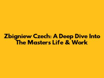 Zbigniew Czech: A Deep Dive Into The Master's Life & Work