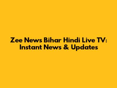 Zee News Bihar Hindi Live TV: Instant News & Updates