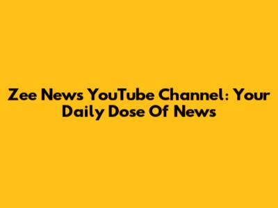 Zee News YouTube Channel: Your Daily Dose Of News