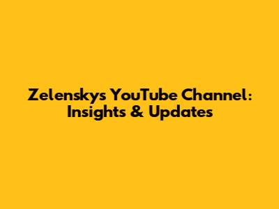 Zelensky's YouTube Channel: Insights & Updates