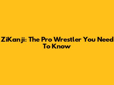ZiKanji: The Pro Wrestler You Need To Know