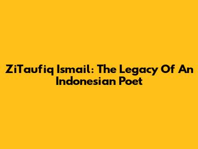 ZiTaufiq Ismail: The Legacy Of An Indonesian Poet