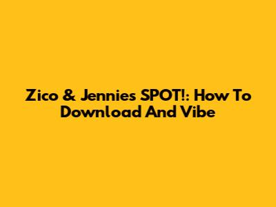 Zico & Jennie's 'SPOT!': How To Download And Vibe