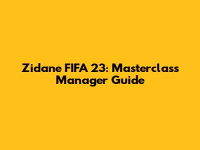 Zidane FIFA 23: Masterclass Manager Guide