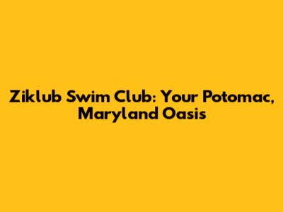 Ziklub Swim Club: Your Potomac, Maryland Oasis