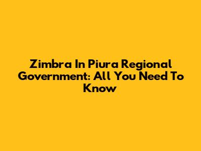 Zimbra In Piura Regional Government: All You Need To Know