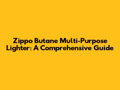 Zippo Butane Multi-Purpose Lighter: A Comprehensive Guide