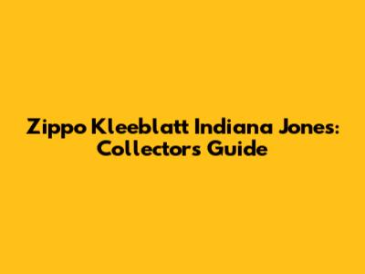 Zippo Kleeblatt Indiana Jones: Collector's Guide