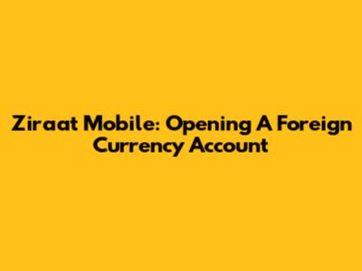 Ziraat Mobile: Opening A Foreign Currency Account