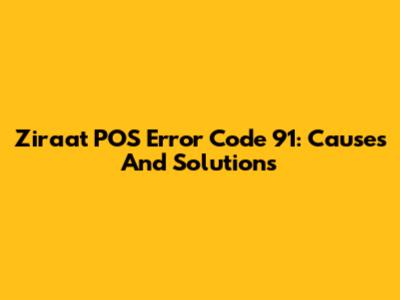 Ziraat POS Error Code 91: Causes And Solutions