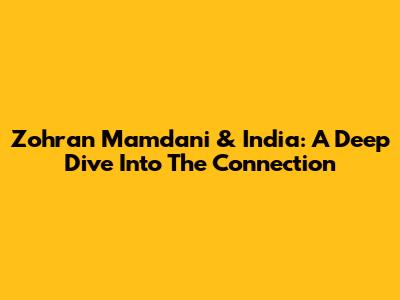 Zohran Mamdani & India: A Deep Dive Into The Connection