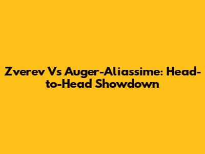 Zverev Vs Auger-Aliassime: Head-to-Head Showdown