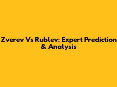 Zverev Vs Rublev: Expert Prediction & Analysis