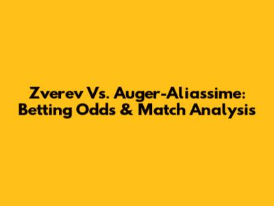 Zverev Vs. Auger-Aliassime: Betting Odds & Match Analysis